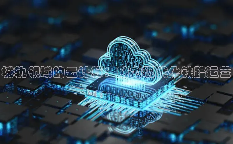 金年会·会官方入口登录宇信科技城轨领域的云计算：助力现代化铁路运营