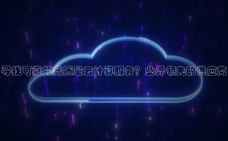 jinnian金年会小度商城寻找可靠的高质量云计算服务？业界领先的供应商