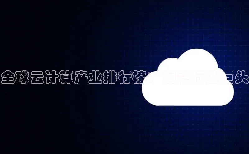 金年会金字招牌在线入口字节跳动全球云计算产业排行榜：洞察行业巨头