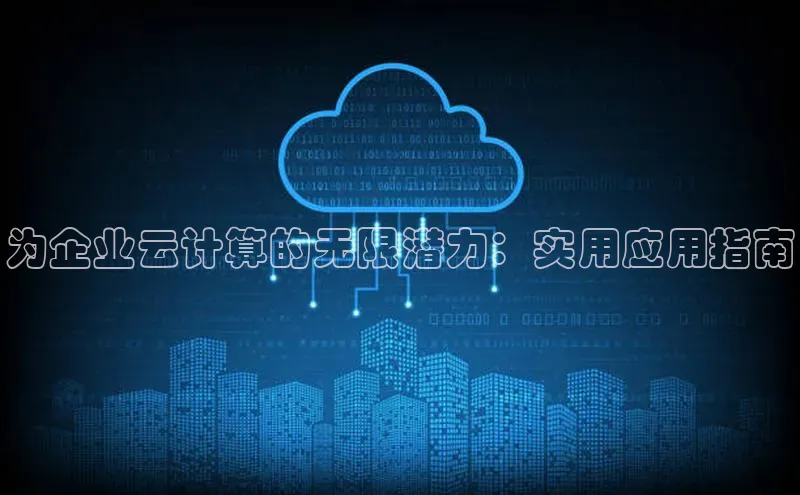 金年会官网登录入口滴滴出行为企业云计算的无限潜力：实用应用指南