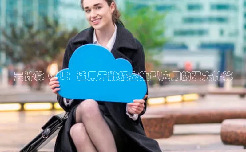金年会金字招牌诚信至上|金年会首页百度取证云计算 GPU：适用于数据密集型应用的强大计算