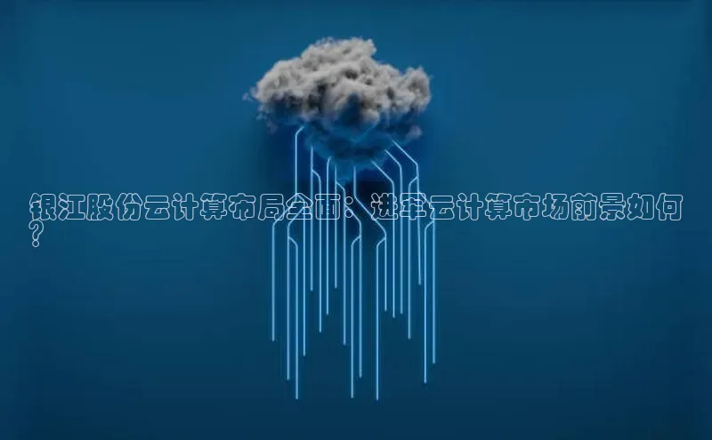 金年会体育百度集团银江股份云计算布局全面：进军云计算市场前景如何
？