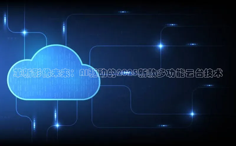 革新影像未来：AI驱动的2025新款多功能云台技术