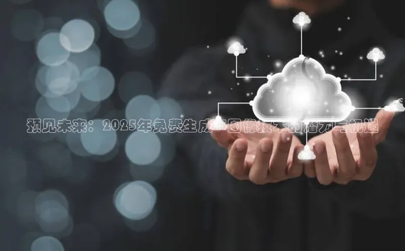 预见未来：2025年免费生成AI图像技术的潜力与机遇