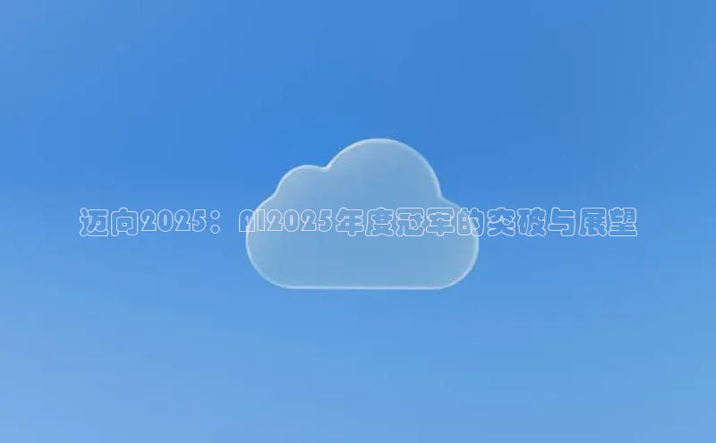 迈向2025：AI2025年度冠军的突破与展望