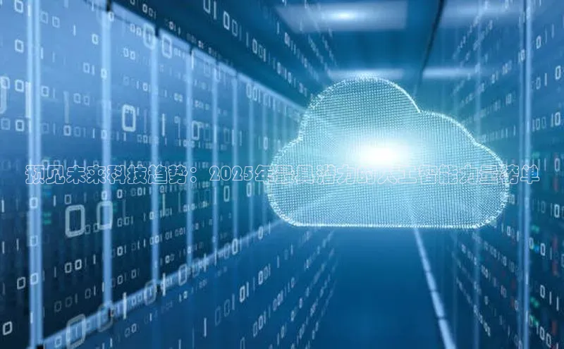 预见未来科技趋势：2025年最具潜力的人工智能力量榜单