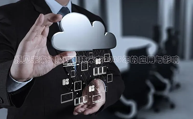 预见未来：探讨AI技术在2025年的应用与影响