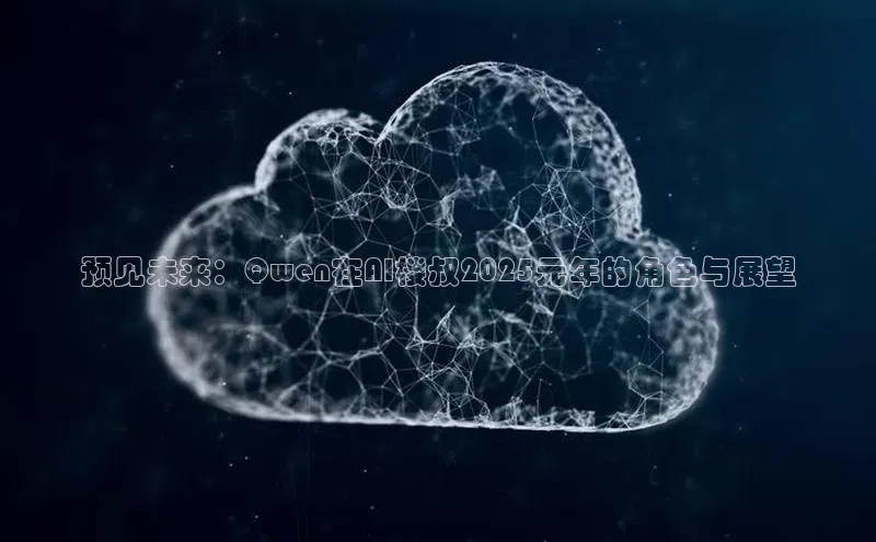 预见未来：Qwen在AI楼叔2025元年的角色与展望