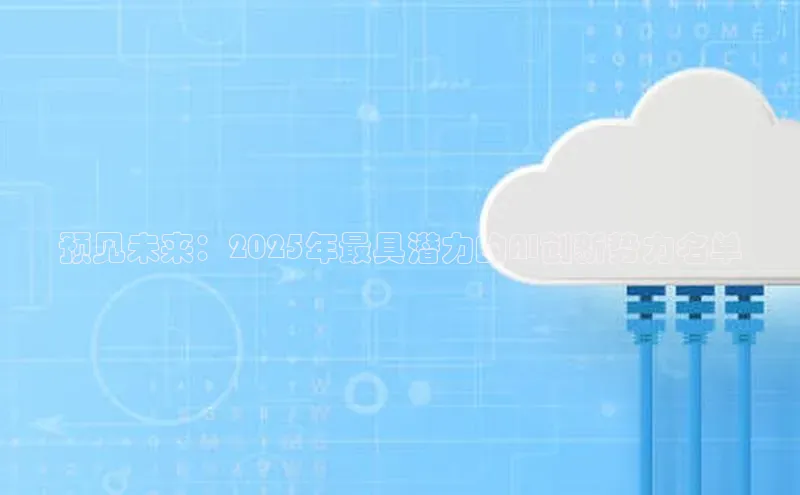 预见未来：2025年最具潜力的AI创新势力名单