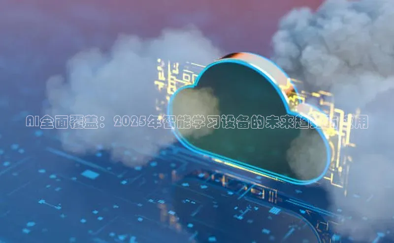AI全面覆盖：2025年智能学习设备的未来趋势与应用