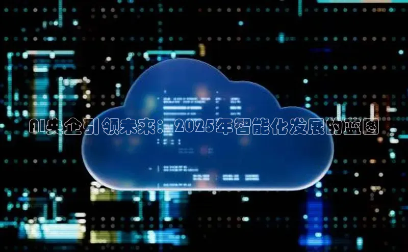 AI央企引领未来：2025年智能化发展的蓝图