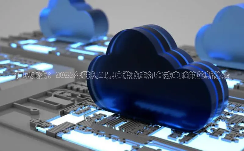 预见未来：2025年联想AI元启游戏主机台式电脑的革新体验