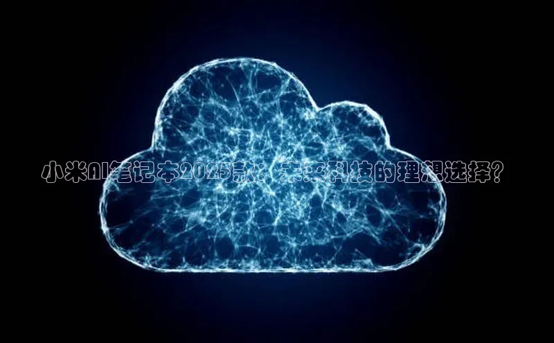 小米AI笔记本2025款：未来科技的理想选择？