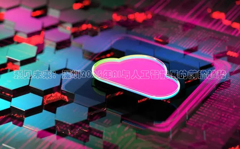 预见未来：深圳2025年AI与人工智能展的前瞻趋势