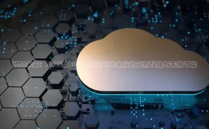 预见未来：2025款AI增强型笔记本电脑的创新科技与无限可能