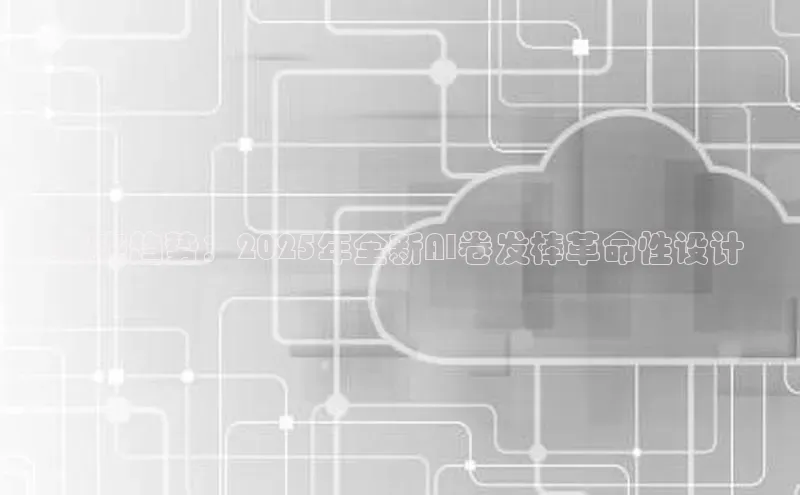 未来趋势：2025年全新AI卷发棒革命性设计