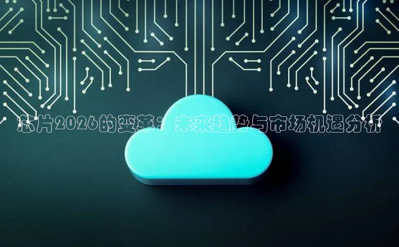 芯片2026的变革：未来趋势与市场机遇分析